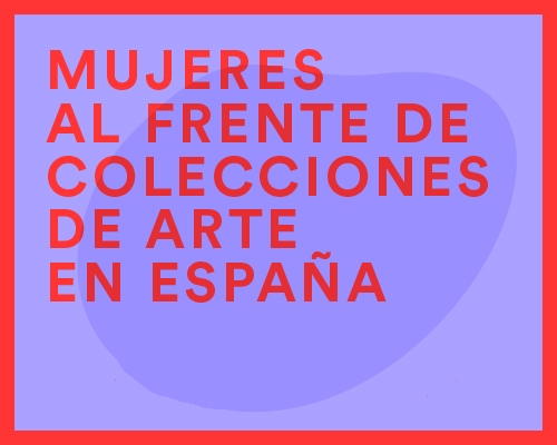 Mujeres al frente de colecciones de arte en España